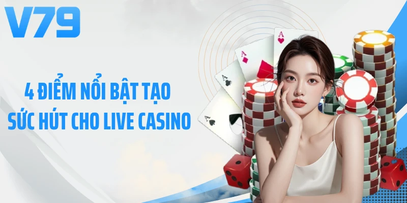 4 điểm nổi bật tạo sức hút cho Live Casino