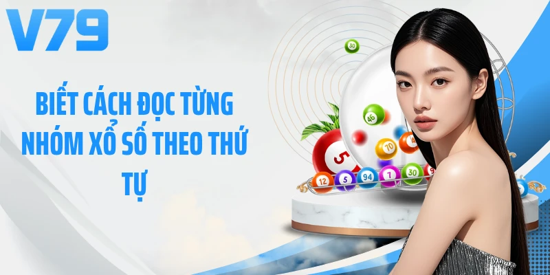 Biết cách đọc từng nhóm xổ số theo thứ tự