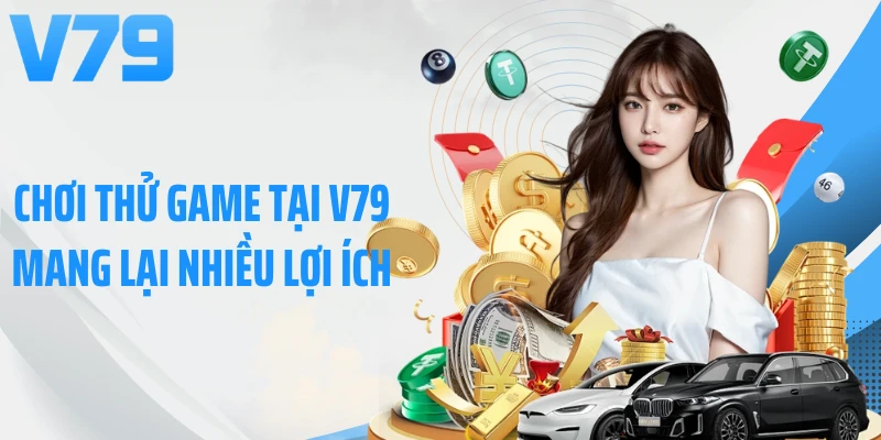 Chơi thử game tại V79 mang lại nhiều lợi ích