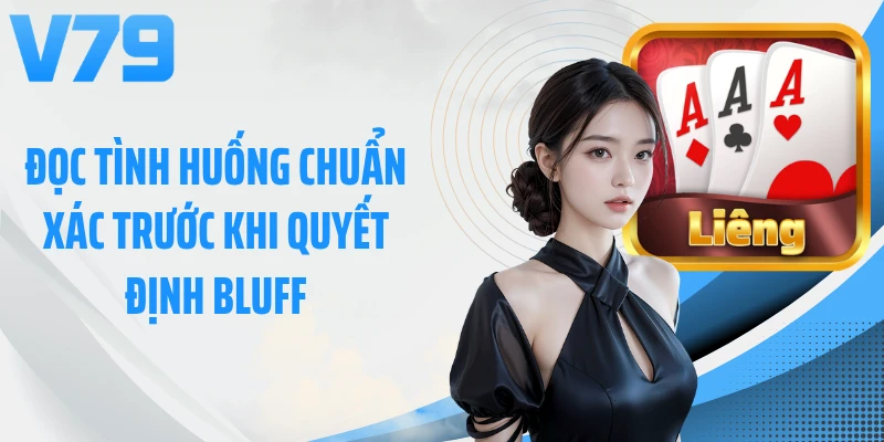 Đọc tình huống chuẩn xác trước khi quyết định Bluff