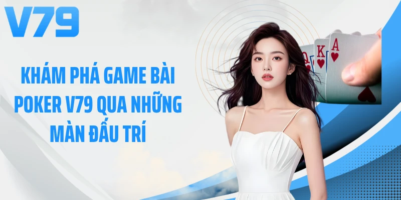 Khám phá game bài Poker V79 qua những màn đấu trí