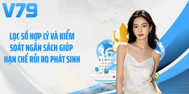 Lọc số hợp lý và kiểm soát ngân sách giúp hạn chế rủi ro phát sinh