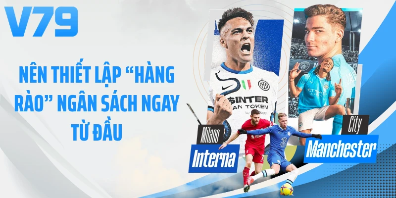 Nên thiết lập “hàng rào” ngân sách ngay từ đầu