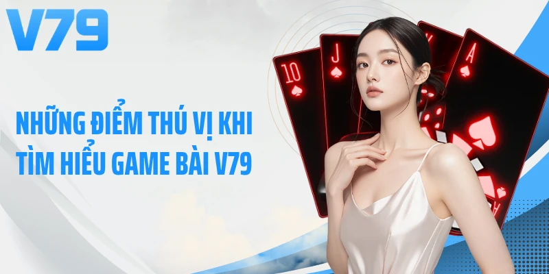 Những điểm thú vị khi tìm hiểu game bài V79