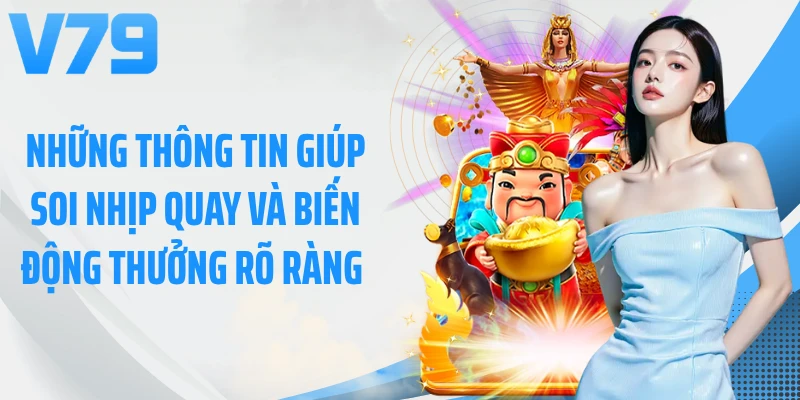 Những thông tin giúp soi nhịp quay và biến động thưởng rõ ràng