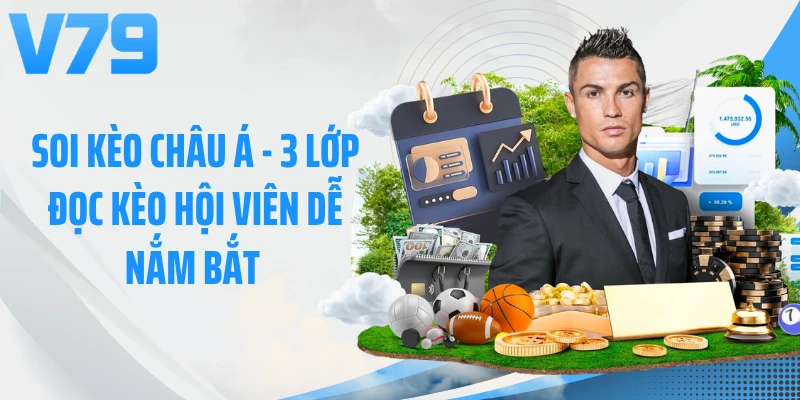 Soi Kèo Châu Á - 3 Lớp Đọc Kèo Hội Viên Dễ Nắm Bắt 