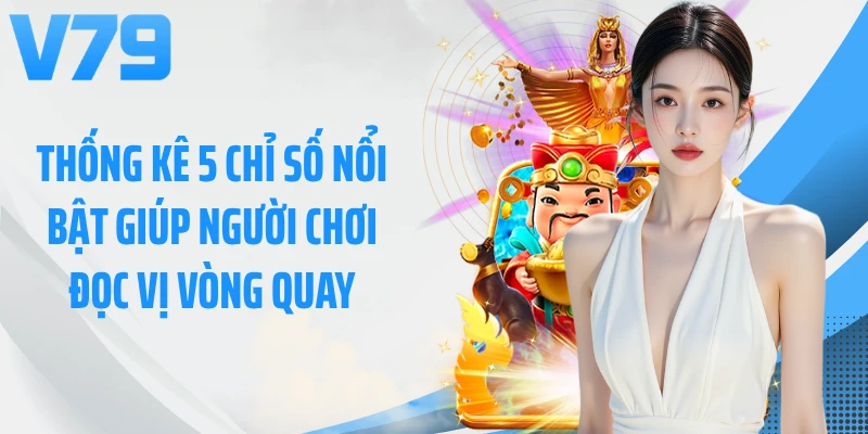 Thống kê 5 chỉ số nổi bật giúp người chơi đọc vị vòng quay