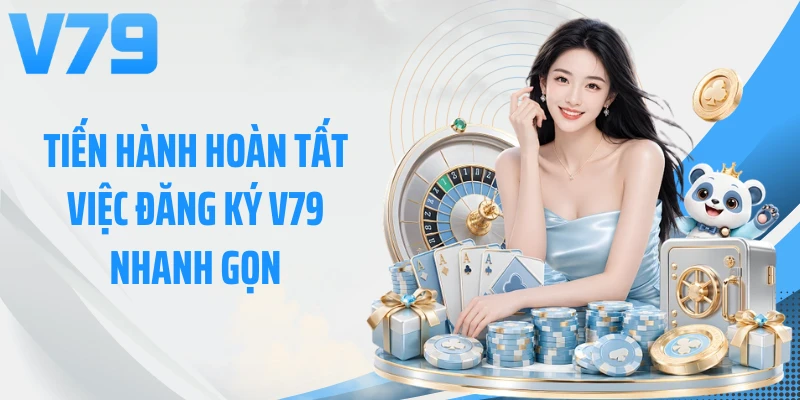 Tiến hành hoàn tất việc đăng ký V79 nhanh gọn