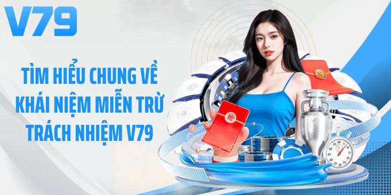 Tìm hiểu chung về khái niệm miễn trừ trách nhiệm V79