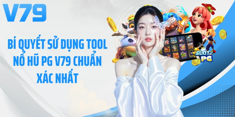 Bí Quyết Sử Dụng Tool Nổ Hũ Pg V79 Chuẩn Xác Nhất