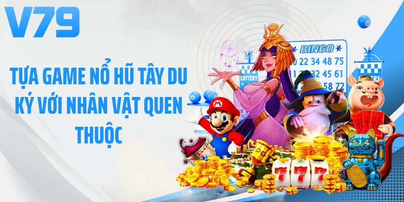 Tựa game nổ hũ Tây Du Ký với nhân vật quen thuộc